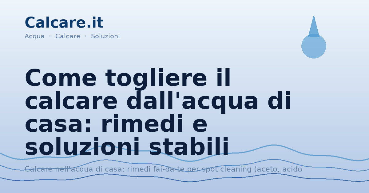 Come togliere il calcare dall'acqua di casa: rimedi e soluzioni stabili ...